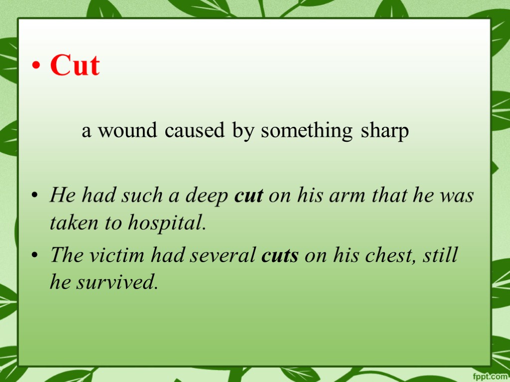 Cut a wound caused by something sharp He had such a deep cut on